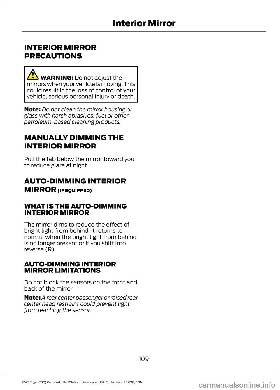 FORD EDGE 2023 User Guide INTERIOR MIRROR
PRECAUTIONS
WARNING: Do not adjust themirrors when your vehicle is moving. Thiscould result in the loss of control of yourvehicle, serious personal injury or death.
Note:Do not clean t FORD EDGE 2023 User Guide INTERIOR MIRROR
PRECAUTIONS
WARNING: Do not adjust themirrors when your vehicle is moving. Thiscould result in the loss of control of yourvehicle, serious personal injury or death.
Note:Do not clean t