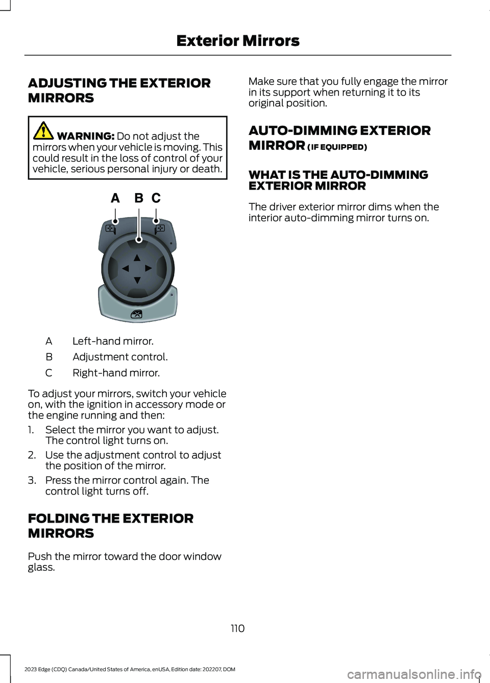 FORD EDGE 2023 User Guide ADJUSTING THE EXTERIOR
MIRRORS
WARNING: Do not adjust themirrors when your vehicle is moving. Thiscould result in the loss of control of yourvehicle, serious personal injury or death.
Left-hand mirror FORD EDGE 2023 User Guide ADJUSTING THE EXTERIOR
MIRRORS
WARNING: Do not adjust themirrors when your vehicle is moving. Thiscould result in the loss of control of yourvehicle, serious personal injury or death.
Left-hand mirror
