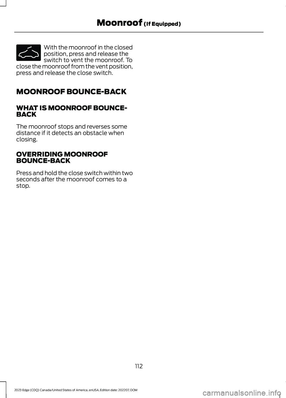 FORD EDGE 2023 Owners Manual With the moonroof in the closedposition, press and release theswitch to vent the moonroof. Toclose the moonroof from the vent position,press and release the close switch.
MOONROOF BOUNCE-BACK
WHAT IS FORD EDGE 2023 Owners Manual With the moonroof in the closedposition, press and release theswitch to vent the moonroof. Toclose the moonroof from the vent position,press and release the close switch.
MOONROOF BOUNCE-BACK
WHAT IS