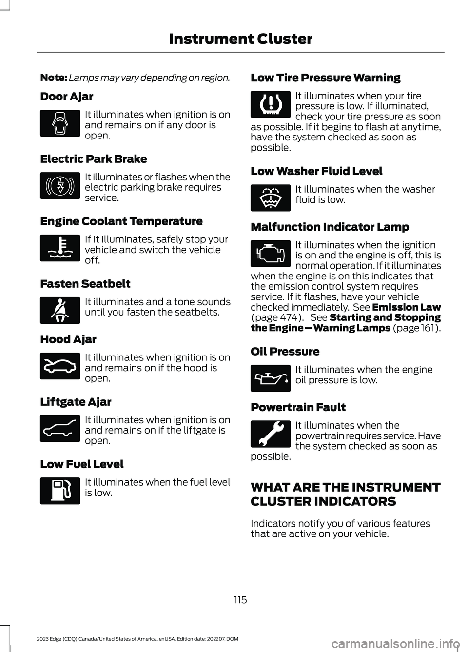 FORD EDGE 2023 User Guide Note:Lamps may vary depending on region.
Door Ajar
It illuminates when ignition is onand remains on if any door isopen.
Electric Park Brake
It illuminates or flashes when theelectric parking brake req FORD EDGE 2023 User Guide Note:Lamps may vary depending on region.
Door Ajar
It illuminates when ignition is onand remains on if any door isopen.
Electric Park Brake
It illuminates or flashes when theelectric parking brake req
