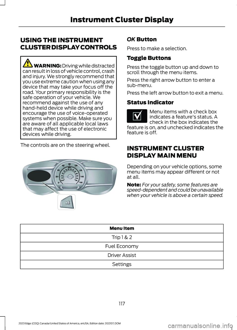 FORD EDGE 2023 User Guide USING THE INSTRUMENT
CLUSTER DISPLAY CONTROLS
WARNING: Driving while distractedcan result in loss of vehicle control, crashand injury. We strongly recommend thatyou use extreme caution when using anyd FORD EDGE 2023 User Guide USING THE INSTRUMENT
CLUSTER DISPLAY CONTROLS
WARNING: Driving while distractedcan result in loss of vehicle control, crashand injury. We strongly recommend thatyou use extreme caution when using anyd