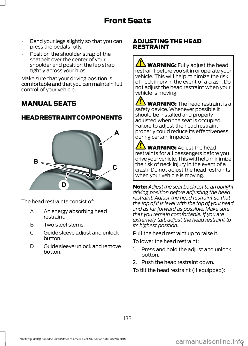 FORD EDGE 2023  Owners Manual •Bend your legs slightly so that you canpress the pedals fully.
•Position the shoulder strap of theseatbelt over the center of yourshoulder and position the lap straptightly across your hips.
Make
