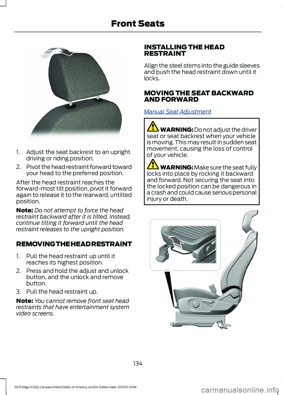 FORD EDGE 2023  Owners Manual 1.Adjust the seat backrest to an uprightdriving or riding position.
2.Pivot the head restraint forward towardyour head to the preferred position.
After the head restraint reaches theforward-most tilt 