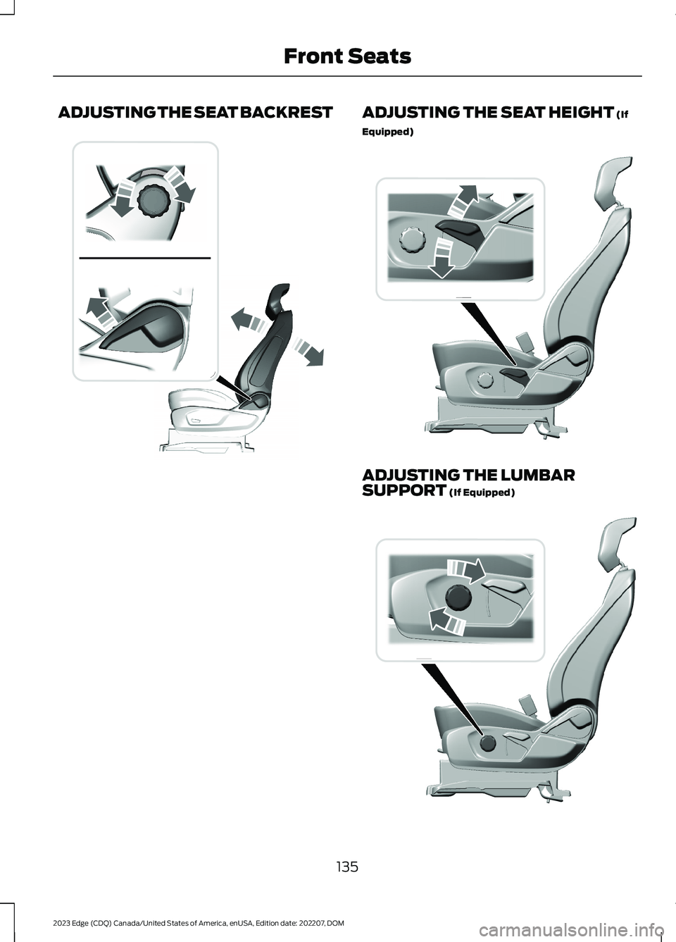 FORD EDGE 2023 Owners Manual ADJUSTING THE SEAT BACKRESTADJUSTING THE SEAT HEIGHT (If
Equipped)
ADJUSTING THE LUMBARSUPPORT (If Equipped)
135
2023 Edge (CDQ) Canada/United States of America, enUSA, Edition date: 202207, DOMFront FORD EDGE 2023 Owners Manual ADJUSTING THE SEAT BACKRESTADJUSTING THE SEAT HEIGHT (If
Equipped)
ADJUSTING THE LUMBARSUPPORT (If Equipped)
135
2023 Edge (CDQ) Canada/United States of America, enUSA, Edition date: 202207, DOMFront