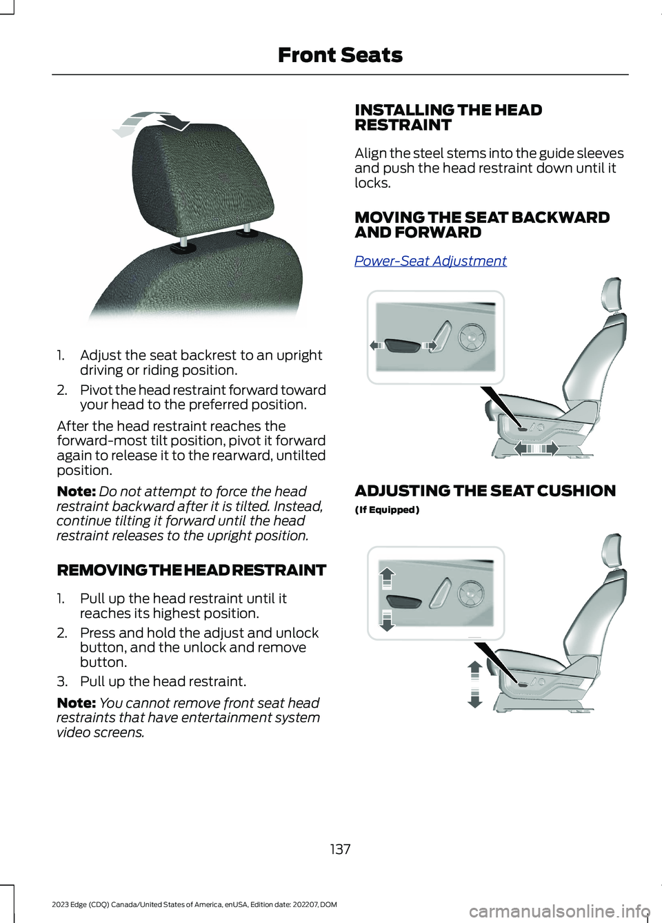 FORD EDGE 2023  Owners Manual 1.Adjust the seat backrest to an uprightdriving or riding position.
2.Pivot the head restraint forward towardyour head to the preferred position.
After the head restraint reaches theforward-most tilt 