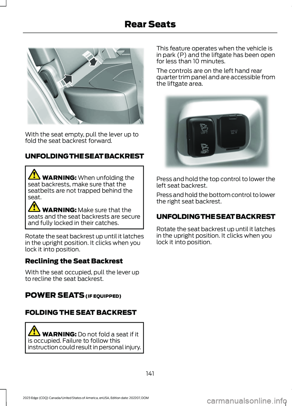 FORD EDGE 2023 Owners Manual With the seat empty, pull the lever up tofold the seat backrest forward.
UNFOLDING THE SEAT BACKREST
WARNING: When unfolding theseat backrests, make sure that theseatbelts are not trapped behind these FORD EDGE 2023 Owners Manual With the seat empty, pull the lever up tofold the seat backrest forward.
UNFOLDING THE SEAT BACKREST
WARNING: When unfolding theseat backrests, make sure that theseatbelts are not trapped behind these