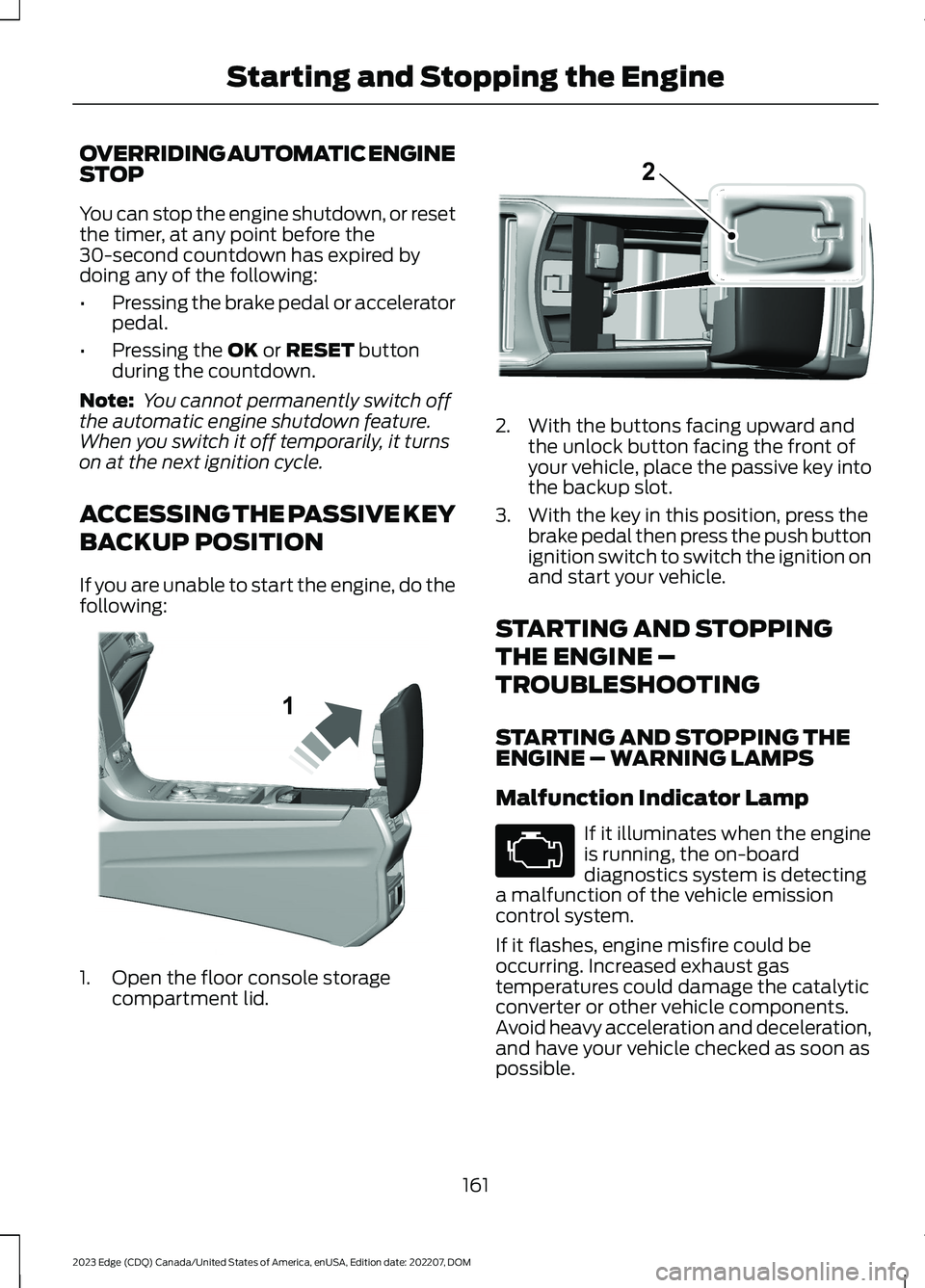 FORD EDGE 2023 User Guide OVERRIDING AUTOMATIC ENGINESTOP
You can stop the engine shutdown, or resetthe timer, at any point before the30-second countdown has expired bydoing any of the following:
•Pressing the brake pedal or FORD EDGE 2023 User Guide OVERRIDING AUTOMATIC ENGINESTOP
You can stop the engine shutdown, or resetthe timer, at any point before the30-second countdown has expired bydoing any of the following:
•Pressing the brake pedal or