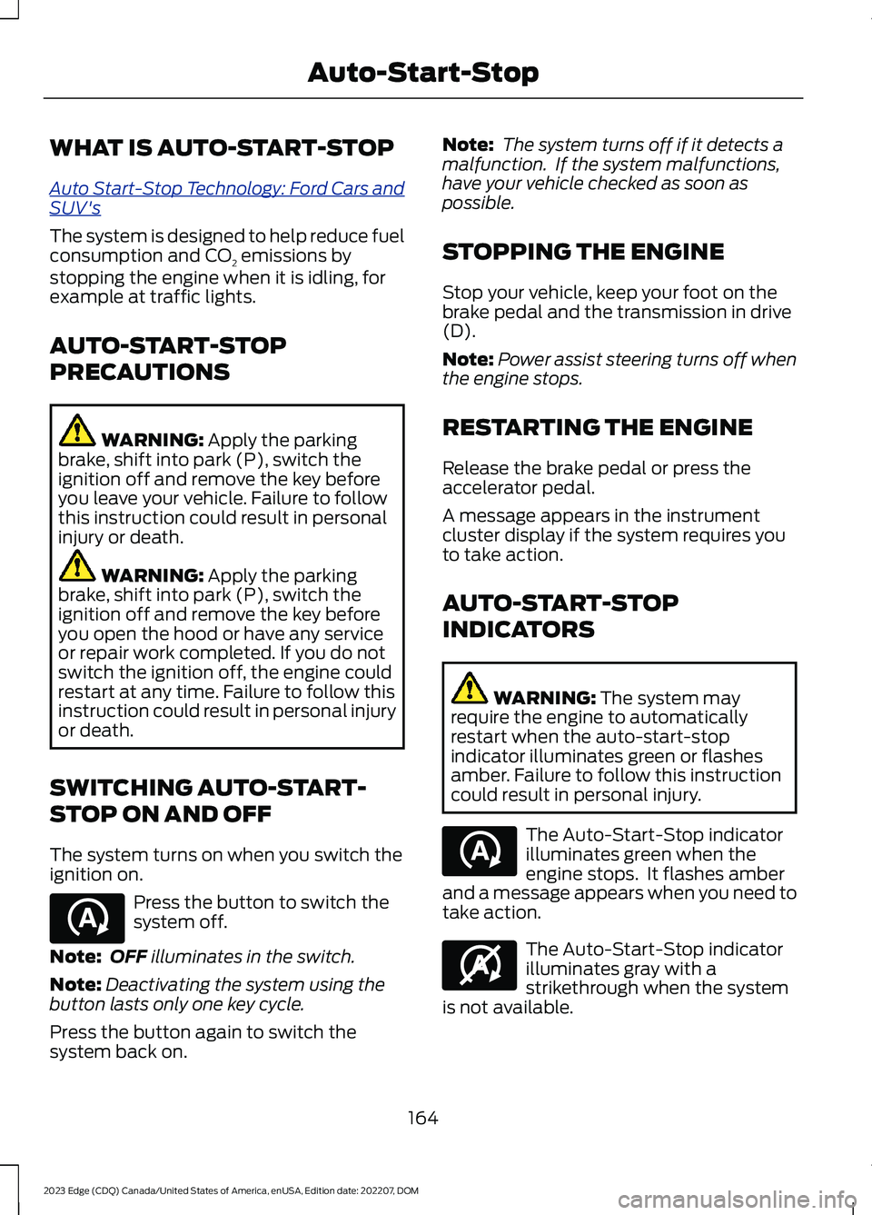 FORD EDGE 2023 User Guide WHAT IS AUTO-START-STOP
Auto Start-Stop Technology: Ford Cars andSUV's
The system is designed to help reduce fuelconsumption and CO2 emissions bystopping the engine when it is idling, forexample a FORD EDGE 2023 User Guide WHAT IS AUTO-START-STOP
Auto Start-Stop Technology: Ford Cars andSUV's
The system is designed to help reduce fuelconsumption and CO2 emissions bystopping the engine when it is idling, forexample a