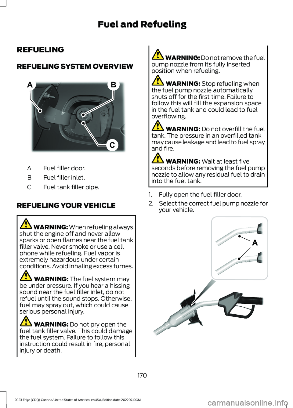 FORD EDGE 2023 Owners Guide REFUELING
REFUELING SYSTEM OVERVIEW
Fuel filler door.A
Fuel filler inlet.B
Fuel tank filler pipe.C
REFUELING YOUR VEHICLE
WARNING: When refueling alwaysshut the engine off and never allowsparks or ope