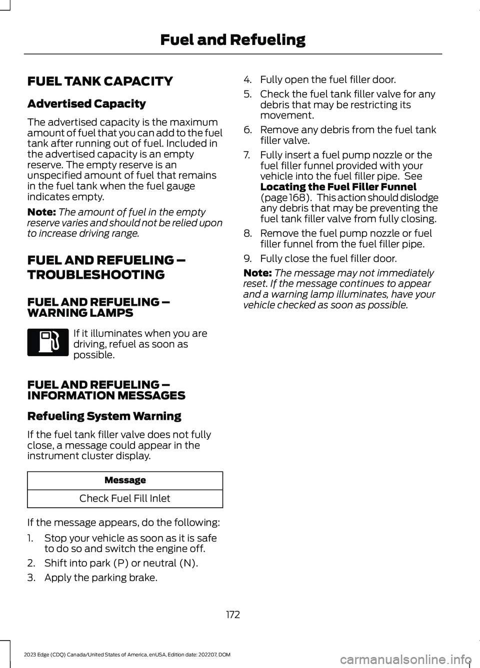 FORD EDGE 2023 Owners Guide FUEL TANK CAPACITY
Advertised Capacity
The advertised capacity is the maximumamount of fuel that you can add to the fueltank after running out of fuel. Included inthe advertised capacity is an emptyre FORD EDGE 2023 Owners Guide FUEL TANK CAPACITY
Advertised Capacity
The advertised capacity is the maximumamount of fuel that you can add to the fueltank after running out of fuel. Included inthe advertised capacity is an emptyre