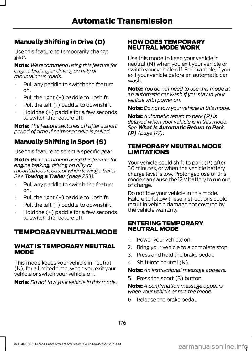 FORD EDGE 2023 Owners Manual Manually Shifting in Drive (D)
Use this feature to temporarily changegear.
Note:We recommend using this feature forengine braking or driving on hilly ormountainous roads.
•Pull any paddle to switch FORD EDGE 2023 Owners Manual Manually Shifting in Drive (D)
Use this feature to temporarily changegear.
Note:We recommend using this feature forengine braking or driving on hilly ormountainous roads.
•Pull any paddle to switch
