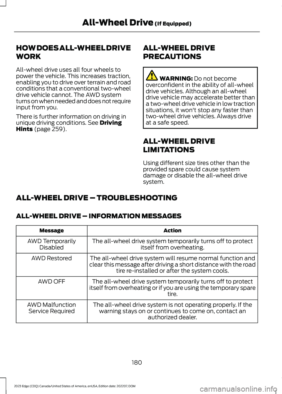 FORD EDGE 2023 Owners Manual HOW DOES ALL-WHEEL DRIVE
WORK
All-wheel drive uses all four wheels topower the vehicle. This increases traction,enabling you to drive over terrain and roadconditions that a conventional two-wheeldrive FORD EDGE 2023 Owners Manual HOW DOES ALL-WHEEL DRIVE
WORK
All-wheel drive uses all four wheels topower the vehicle. This increases traction,enabling you to drive over terrain and roadconditions that a conventional two-wheeldrive