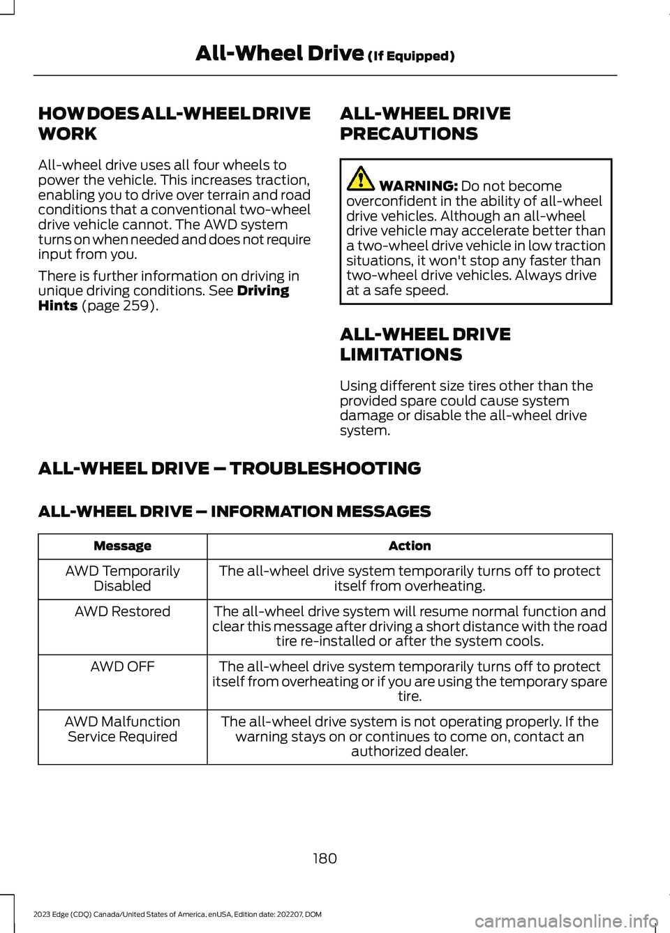 FORD EDGE 2023  Owners Manual HOW DOES ALL-WHEEL DRIVE
WORK
All-wheel drive uses all four wheels topower the vehicle. This increases traction,enabling you to drive over terrain and roadconditions that a conventional two-wheeldrive