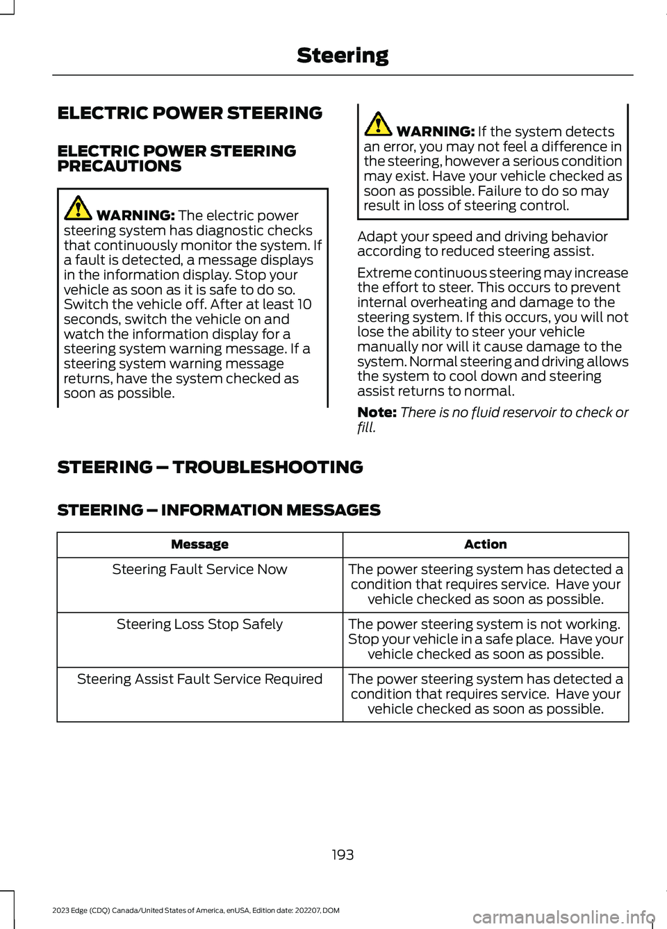 FORD EDGE 2023 Service Manual ELECTRIC POWER STEERING
ELECTRIC POWER STEERINGPRECAUTIONS
WARNING: The electric powersteering system has diagnostic checksthat continuously monitor the system. Ifa fault is detected, a message displa FORD EDGE 2023 Service Manual ELECTRIC POWER STEERING
ELECTRIC POWER STEERINGPRECAUTIONS
WARNING: The electric powersteering system has diagnostic checksthat continuously monitor the system. Ifa fault is detected, a message displa