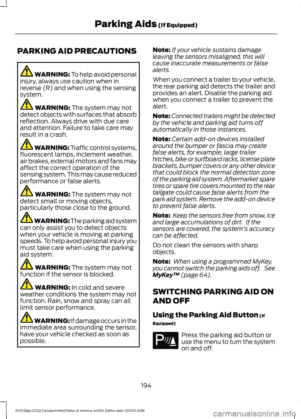 FORD EDGE 2023 Owners Manual PARKING AID PRECAUTIONS
WARNING: To help avoid personalinjury, always use caution when inreverse (R) and when using the sensingsystem.
WARNING: The system may notdetect objects with surfaces that abso FORD EDGE 2023 Owners Manual PARKING AID PRECAUTIONS
WARNING: To help avoid personalinjury, always use caution when inreverse (R) and when using the sensingsystem.
WARNING: The system may notdetect objects with surfaces that abso