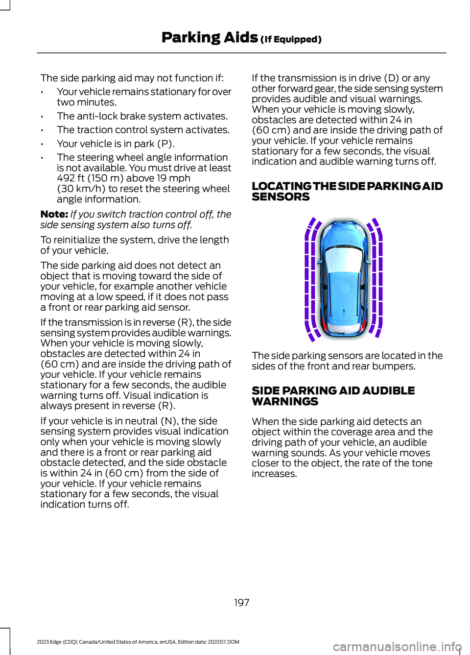 FORD EDGE 2023 Owners Manual The side parking aid may not function if:
•Your vehicle remains stationary for overtwo minutes.
•The anti-lock brake system activates.
•The traction control system activates.
•Your vehicle is FORD EDGE 2023 Owners Manual The side parking aid may not function if:
•Your vehicle remains stationary for overtwo minutes.
•The anti-lock brake system activates.
•The traction control system activates.
•Your vehicle is