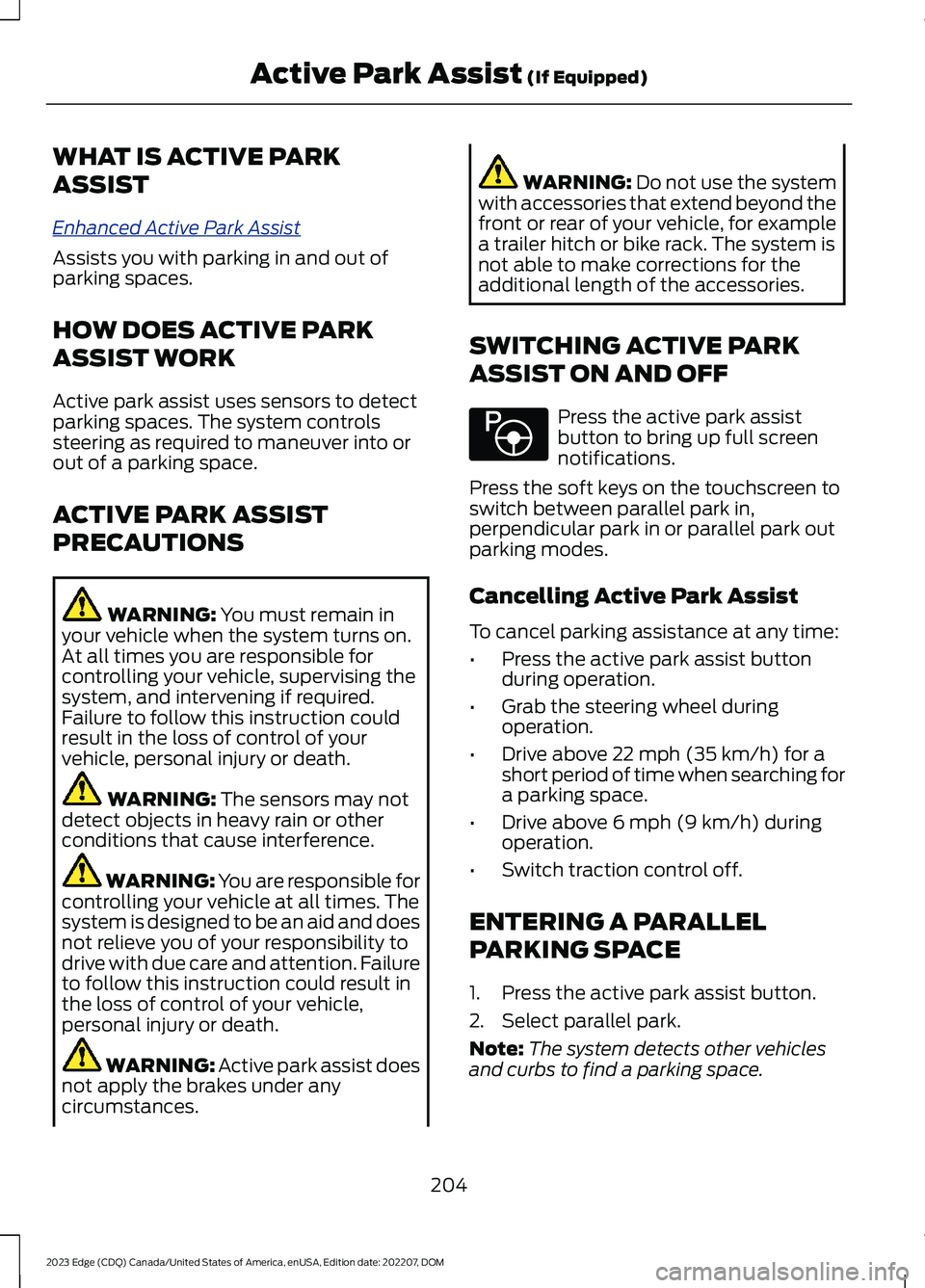 FORD EDGE 2023 Owners Manual WHAT IS ACTIVE PARK
ASSIST
Enhanced Active Park Assist
Assists you with parking in and out ofparking spaces.
HOW DOES ACTIVE PARK
ASSIST WORK
Active park assist uses sensors to detectparking spaces. T FORD EDGE 2023 Owners Manual WHAT IS ACTIVE PARK
ASSIST
Enhanced Active Park Assist
Assists you with parking in and out ofparking spaces.
HOW DOES ACTIVE PARK
ASSIST WORK
Active park assist uses sensors to detectparking spaces. T