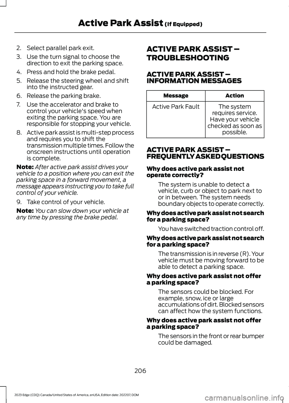 FORD EDGE 2023 Owners Manual 2.Select parallel park exit.
3.Use the turn signal to choose thedirection to exit the parking space.
4.Press and hold the brake pedal.
5.Release the steering wheel and shiftinto the instructed gear.
6 FORD EDGE 2023 Owners Manual 2.Select parallel park exit.
3.Use the turn signal to choose thedirection to exit the parking space.
4.Press and hold the brake pedal.
5.Release the steering wheel and shiftinto the instructed gear.
6