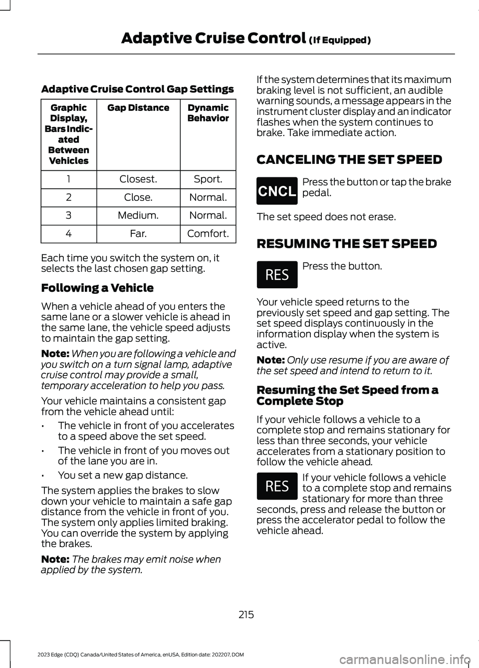 FORD EDGE 2023 Workshop Manual Adaptive Cruise Control Gap Settings
DynamicBehaviorGap DistanceGraphicDisplay,Bars Indic-atedBetweenVehicles
Sport.Closest.1
Normal.Close.2
Normal.Medium.3
Comfort.Far.4
Each time you switch the syst FORD EDGE 2023 Workshop Manual Adaptive Cruise Control Gap Settings
DynamicBehaviorGap DistanceGraphicDisplay,Bars Indic-atedBetweenVehicles
Sport.Closest.1
Normal.Close.2
Normal.Medium.3
Comfort.Far.4
Each time you switch the syst