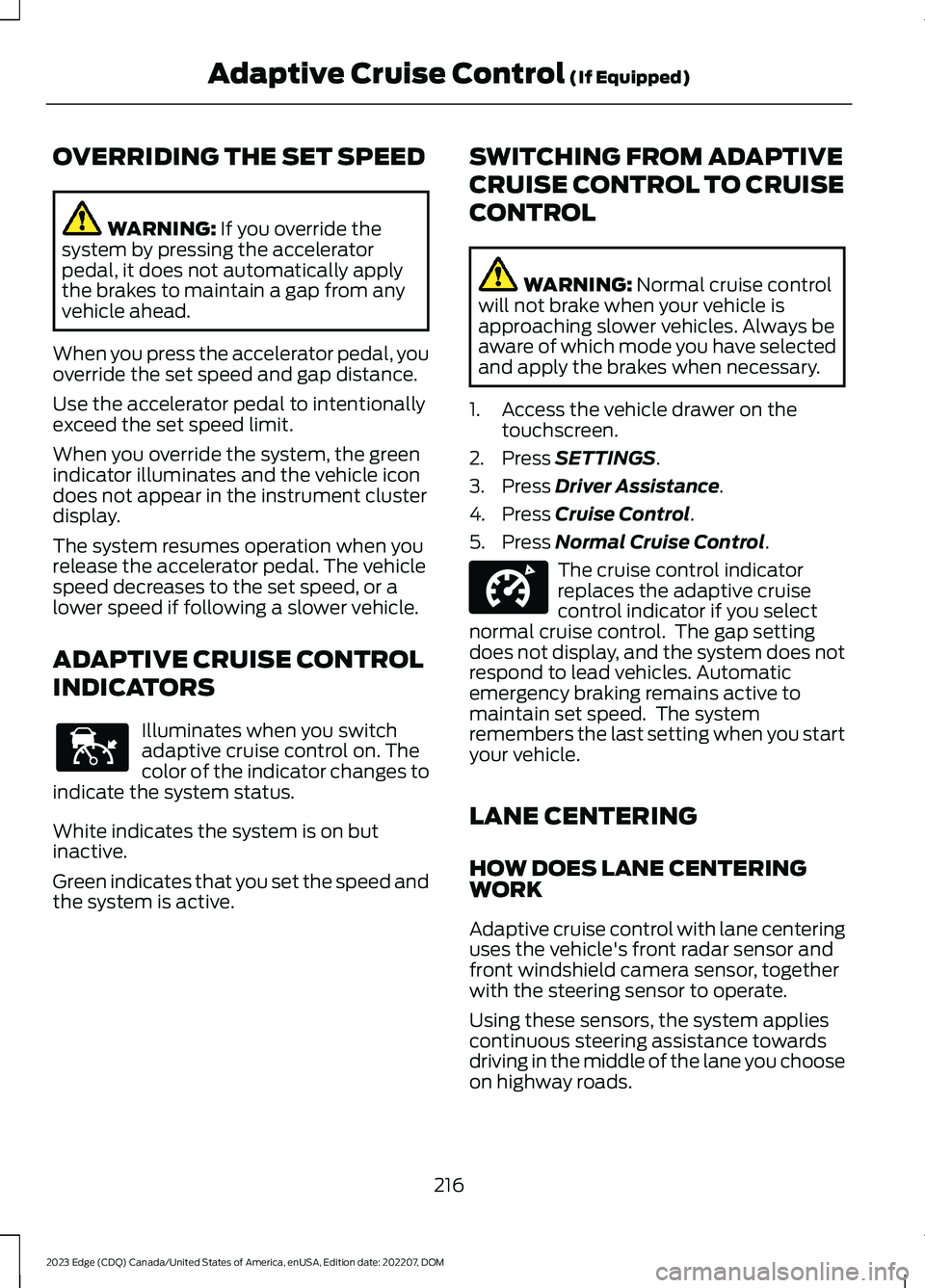 FORD EDGE 2023 Workshop Manual OVERRIDING THE SET SPEED
WARNING: If you override thesystem by pressing the acceleratorpedal, it does not automatically applythe brakes to maintain a gap from anyvehicle ahead.
When you press the acce FORD EDGE 2023 Workshop Manual OVERRIDING THE SET SPEED
WARNING: If you override thesystem by pressing the acceleratorpedal, it does not automatically applythe brakes to maintain a gap from anyvehicle ahead.
When you press the acce