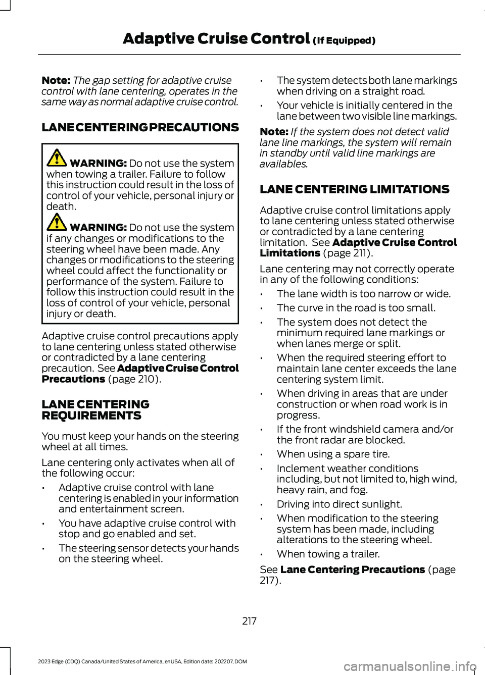 FORD EDGE 2023 Owners Manual Note:The gap setting for adaptive cruisecontrol with lane centering, operates in thesame way as normal adaptive cruise control.
LANE CENTERING PRECAUTIONS
WARNING: Do not use the systemwhen towing a t FORD EDGE 2023 Owners Manual Note:The gap setting for adaptive cruisecontrol with lane centering, operates in thesame way as normal adaptive cruise control.
LANE CENTERING PRECAUTIONS
WARNING: Do not use the systemwhen towing a t