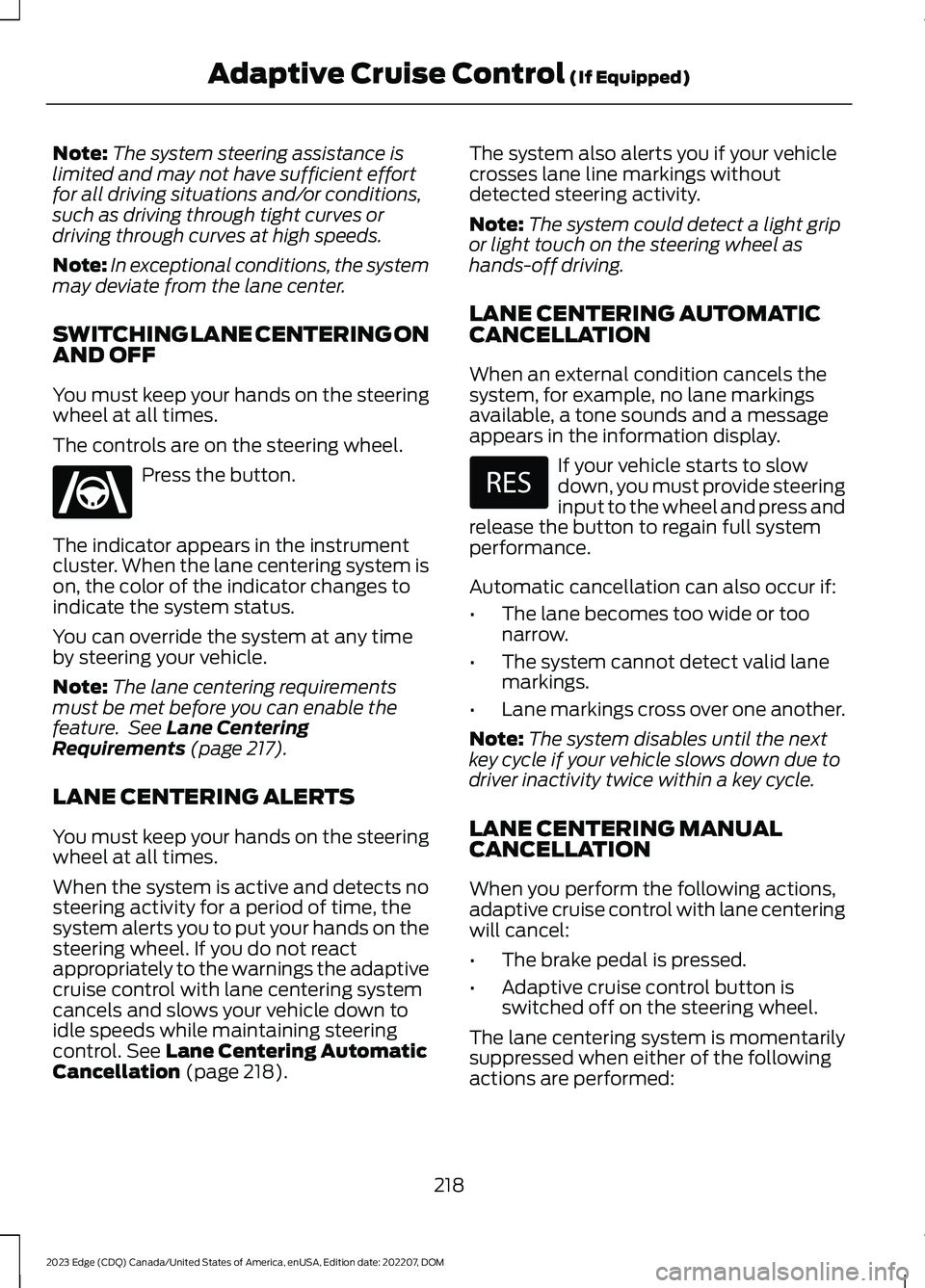 FORD EDGE 2023 Workshop Manual Note:The system steering assistance islimited and may not have sufficient effortfor all driving situations and/or conditions,such as driving through tight curves ordriving through curves at high speed FORD EDGE 2023 Workshop Manual Note:The system steering assistance islimited and may not have sufficient effortfor all driving situations and/or conditions,such as driving through tight curves ordriving through curves at high speed