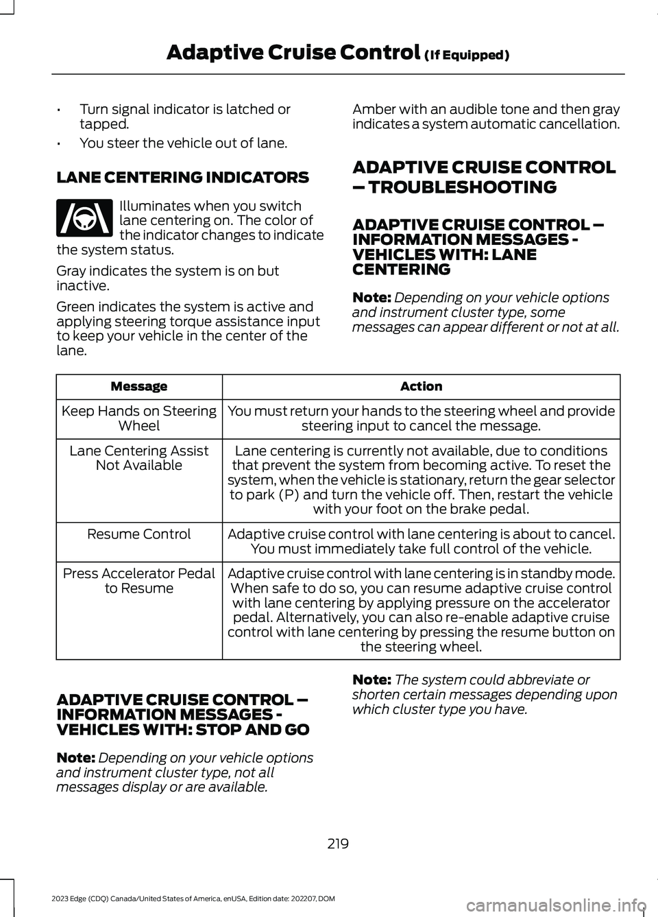 FORD EDGE 2023 User Guide •Turn signal indicator is latched ortapped.
•You steer the vehicle out of lane.
LANE CENTERING INDICATORS
Illuminates when you switchlane centering on. The color ofthe indicator changes to indicat FORD EDGE 2023 User Guide •Turn signal indicator is latched ortapped.
•You steer the vehicle out of lane.
LANE CENTERING INDICATORS
Illuminates when you switchlane centering on. The color ofthe indicator changes to indicat