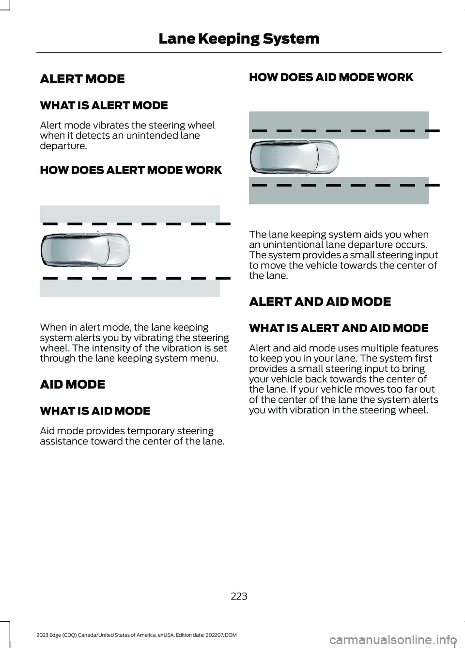 FORD EDGE 2023 Owners Guide ALERT MODE
WHAT IS ALERT MODE
Alert mode vibrates the steering wheelwhen it detects an unintended lanedeparture.
HOW DOES ALERT MODE WORK
When in alert mode, the lane keepingsystem alerts you by vibra