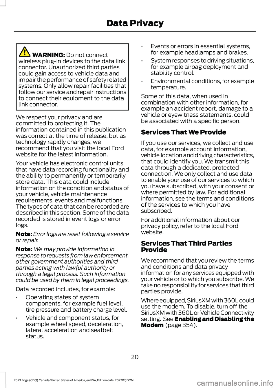 FORD EDGE 2023 Owners Manual WARNING: Do not connectwireless plug-in devices to the data linkconnector. Unauthorized third partiescould gain access to vehicle data andimpair the performance of safety relatedsystems. Only allow re FORD EDGE 2023 Owners Manual WARNING: Do not connectwireless plug-in devices to the data linkconnector. Unauthorized third partiescould gain access to vehicle data andimpair the performance of safety relatedsystems. Only allow re