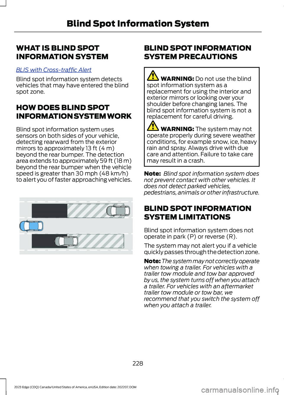 FORD EDGE 2023 Owners Guide WHAT IS BLIND SPOT
INFORMATION SYSTEM
BLIS with Cross-traffic Alert
Blind spot information system detectsvehicles that may have entered the blindspot zone.
HOW DOES BLIND SPOT
INFORMATION SYSTEM WORK
FORD EDGE 2023 Owners Guide WHAT IS BLIND SPOT
INFORMATION SYSTEM
BLIS with Cross-traffic Alert
Blind spot information system detectsvehicles that may have entered the blindspot zone.
HOW DOES BLIND SPOT
INFORMATION SYSTEM WORK