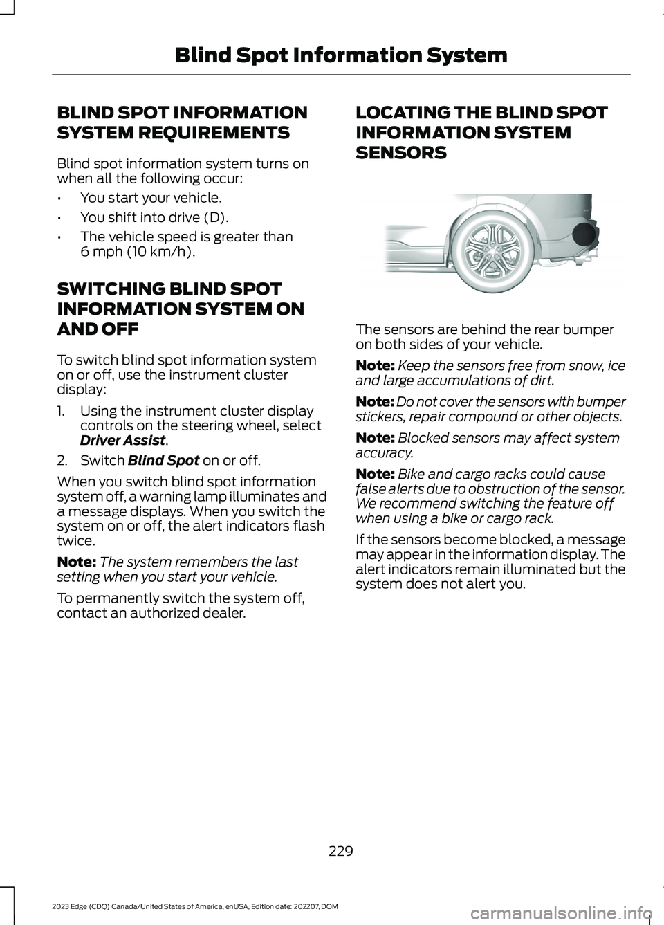 FORD EDGE 2023 Repair Manual BLIND SPOT INFORMATION
SYSTEM REQUIREMENTS
Blind spot information system turns onwhen all the following occur:
•You start your vehicle.
•You shift into drive (D).
•The vehicle speed is greater t FORD EDGE 2023 Repair Manual BLIND SPOT INFORMATION
SYSTEM REQUIREMENTS
Blind spot information system turns onwhen all the following occur:
•You start your vehicle.
•You shift into drive (D).
•The vehicle speed is greater t
