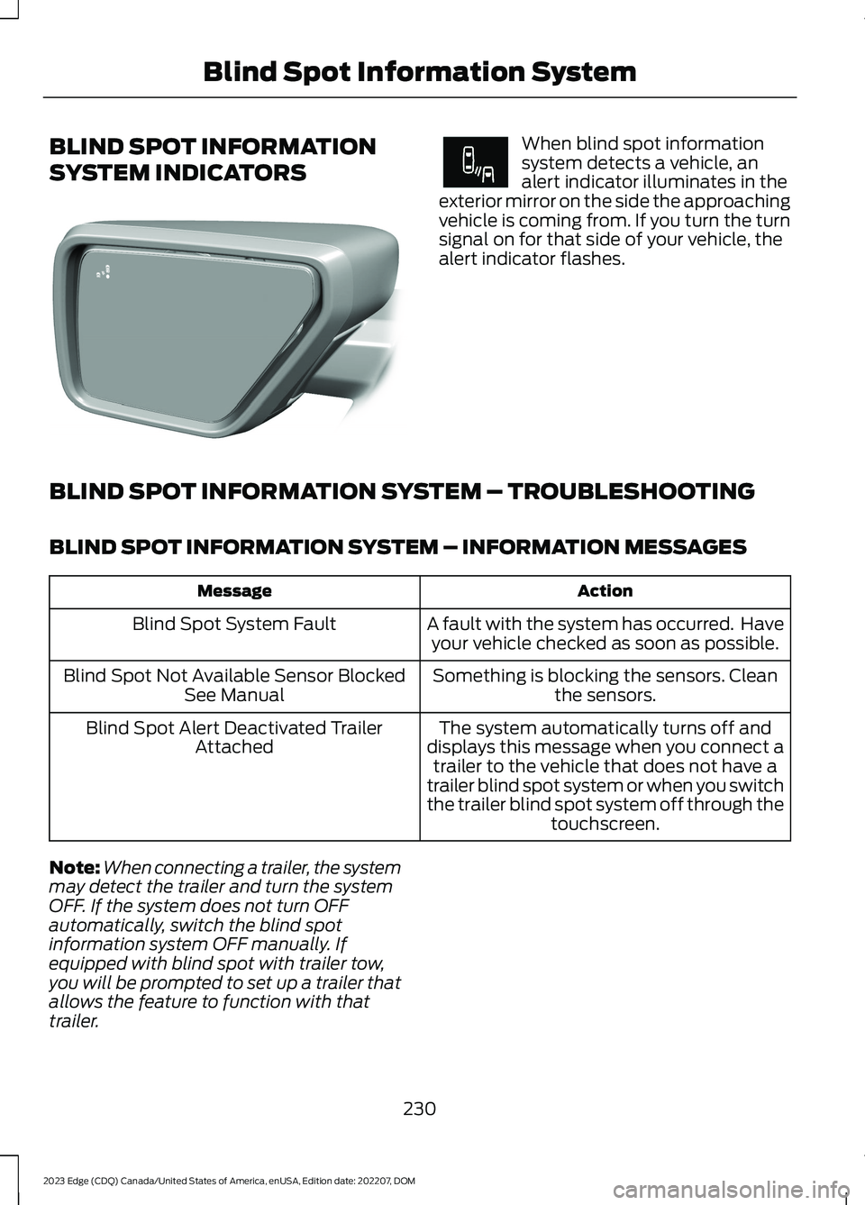 FORD EDGE 2023 Repair Manual BLIND SPOT INFORMATION
SYSTEM INDICATORS
When blind spot informationsystem detects a vehicle, analert indicator illuminates in theexterior mirror on the side the approachingvehicle is coming from. If FORD EDGE 2023 Repair Manual BLIND SPOT INFORMATION
SYSTEM INDICATORS
When blind spot informationsystem detects a vehicle, analert indicator illuminates in theexterior mirror on the side the approachingvehicle is coming from. If