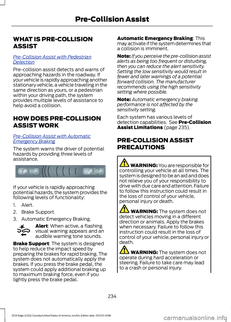 FORD EDGE 2023 Repair Manual WHAT IS PRE-COLLISION
ASSIST
Pre-Collision Assist with PedestrianDetection
Pre-collision assist detects and warns ofapproaching hazards in the roadway. Ifyour vehicle is rapidly approaching anothersta