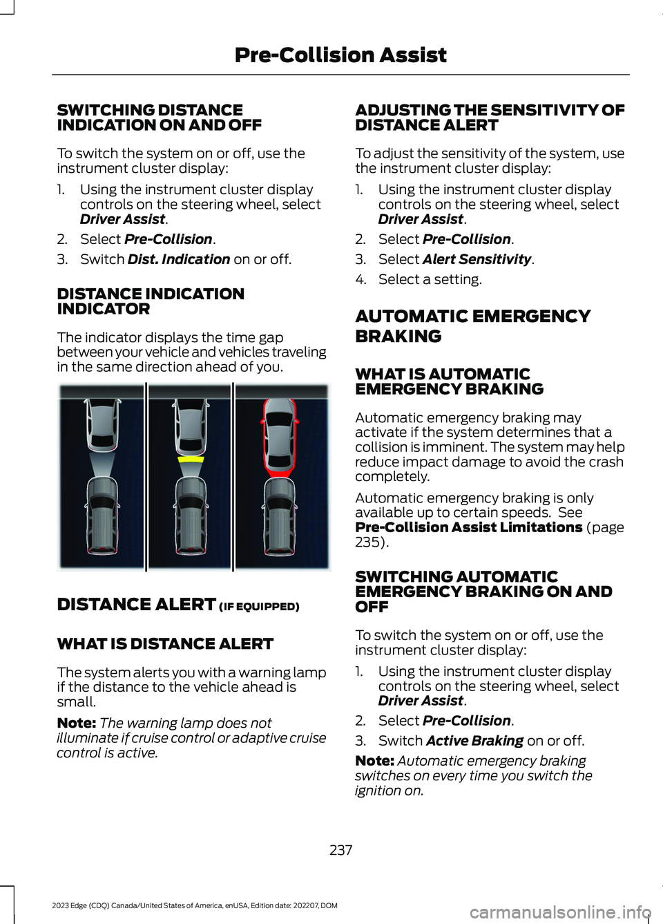 FORD EDGE 2023 Repair Manual SWITCHING DISTANCEINDICATION ON AND OFF
To switch the system on or off, use theinstrument cluster display:
1.Using the instrument cluster displaycontrols on the steering wheel, selectDriver Assist.
2. FORD EDGE 2023 Repair Manual SWITCHING DISTANCEINDICATION ON AND OFF
To switch the system on or off, use theinstrument cluster display:
1.Using the instrument cluster displaycontrols on the steering wheel, selectDriver Assist.
2.