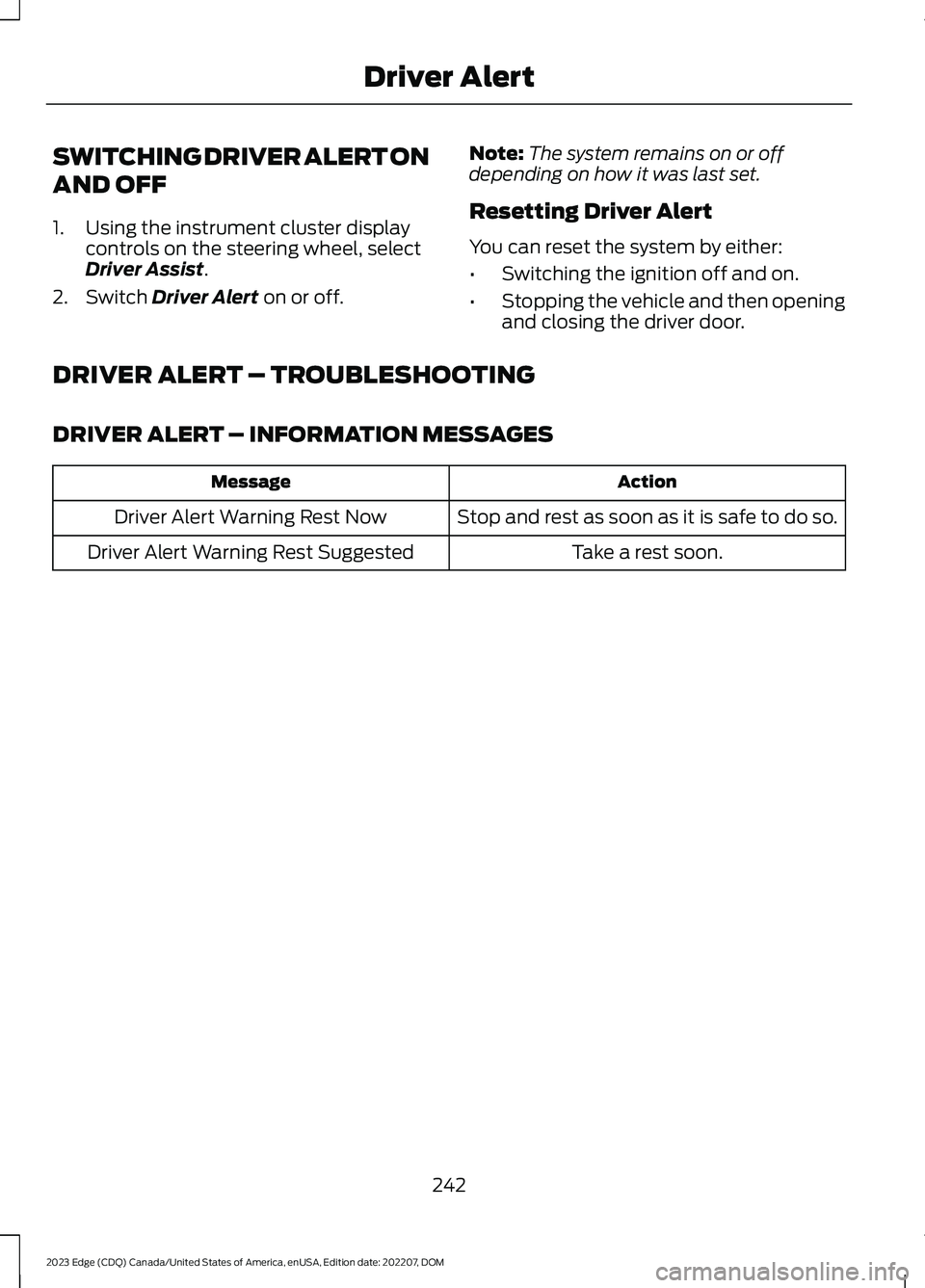 FORD EDGE 2023 Repair Manual SWITCHING DRIVER ALERT ON
AND OFF
1.Using the instrument cluster displaycontrols on the steering wheel, selectDriver Assist.
2.Switch Driver Alert on or off.
Note:The system remains on or offdepending FORD EDGE 2023 Repair Manual SWITCHING DRIVER ALERT ON
AND OFF
1.Using the instrument cluster displaycontrols on the steering wheel, selectDriver Assist.
2.Switch Driver Alert on or off.
Note:The system remains on or offdepending