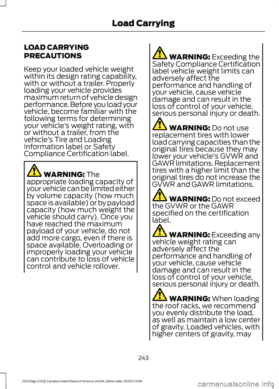 FORD EDGE 2023 Owners Manual LOAD CARRYING
PRECAUTIONS
Keep your loaded vehicle weightwithin its design rating capability,with or without a trailer. Properlyloading your vehicle providesmaximum return of vehicle designperformance FORD EDGE 2023 Owners Manual LOAD CARRYING
PRECAUTIONS
Keep your loaded vehicle weightwithin its design rating capability,with or without a trailer. Properlyloading your vehicle providesmaximum return of vehicle designperformance