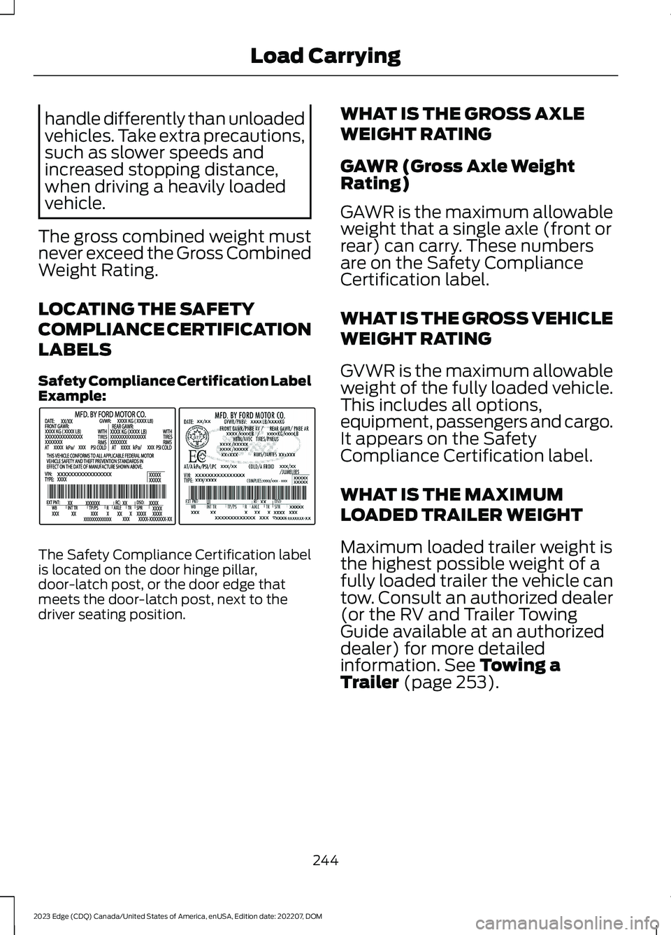 FORD EDGE 2023 Service Manual handle differently than unloadedvehicles. Take extra precautions,such as slower speeds andincreased stopping distance,when driving a heavily loadedvehicle.
The gross combined weight mustnever exceed t FORD EDGE 2023 Service Manual handle differently than unloadedvehicles. Take extra precautions,such as slower speeds andincreased stopping distance,when driving a heavily loadedvehicle.
The gross combined weight mustnever exceed t
