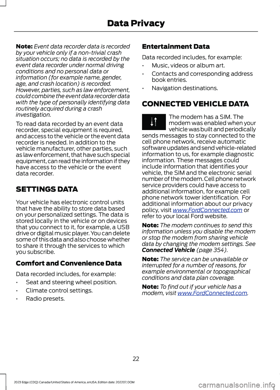 FORD EDGE 2023 Owners Manual Note:Event data recorder data is recordedby your vehicle only if a non-trivial crashsituation occurs; no data is recorded by theevent data recorder under normal drivingconditions and no personal data FORD EDGE 2023 Owners Manual Note:Event data recorder data is recordedby your vehicle only if a non-trivial crashsituation occurs; no data is recorded by theevent data recorder under normal drivingconditions and no personal data