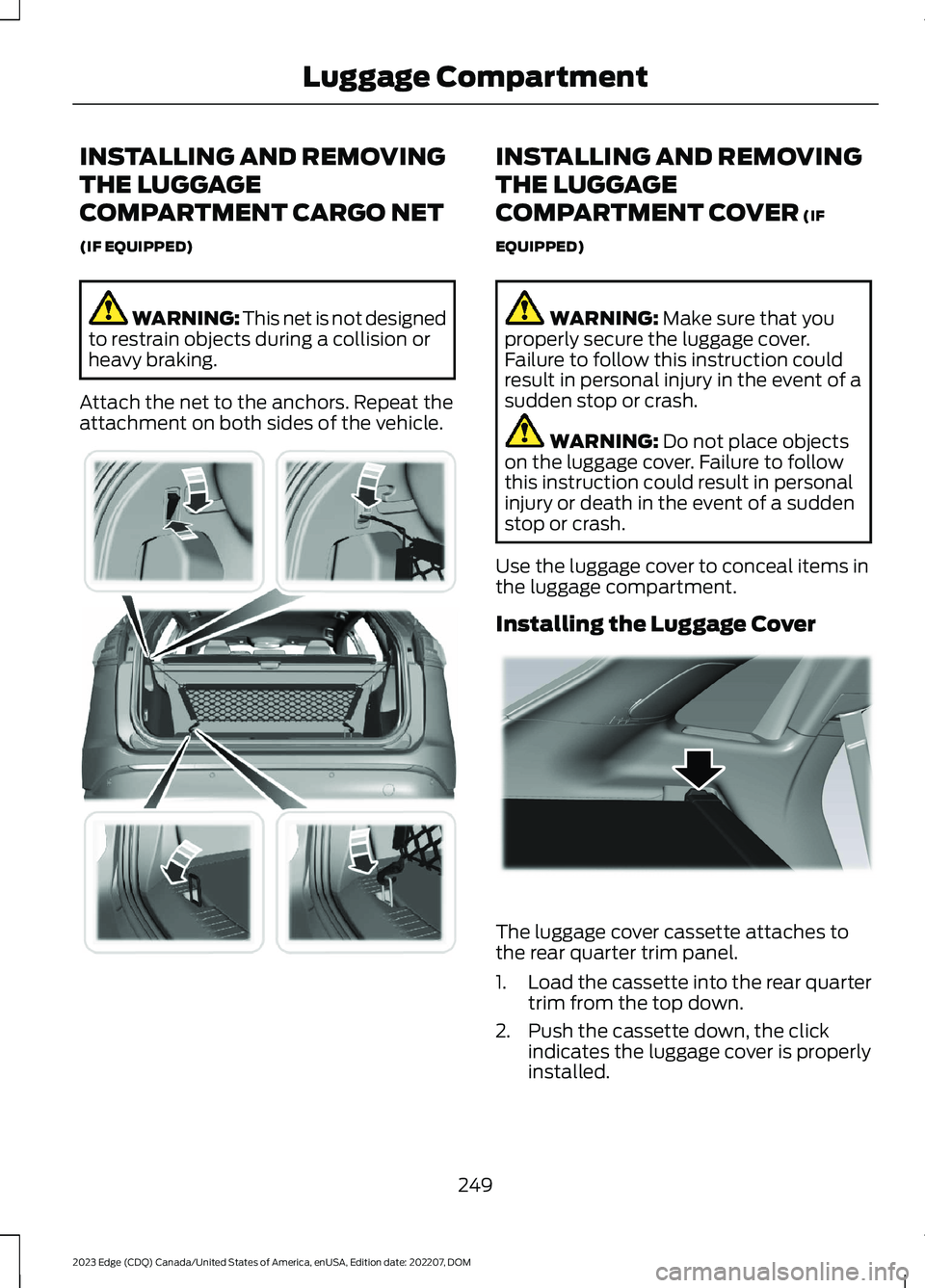 FORD EDGE 2023  Owners Manual INSTALLING AND REMOVING
THE LUGGAGE
COMPARTMENT CARGO NET
(IF EQUIPPED)
WARNING: This net is not designedto restrain objects during a collision orheavy braking.
Attach the net to the anchors. Repeat t