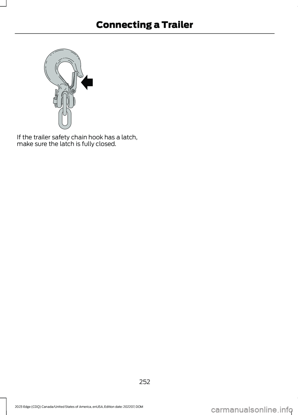 FORD EDGE 2023  Owners Manual If the trailer safety chain hook has a latch,make sure the latch is fully closed.
252
2023 Edge (CDQ) Canada/United States of America, enUSA, Edition date: 202207, DOMConnecting a TrailerE265060    