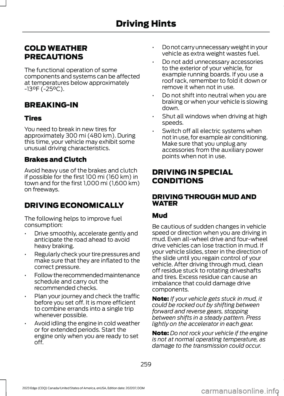 FORD EDGE 2023 Owners Manual COLD WEATHER
PRECAUTIONS
The functional operation of somecomponents and systems can be affectedat temperatures below approximately-13°F (-25°C).
BREAKING-IN
Tires
You need to break in new tires fora FORD EDGE 2023 Owners Manual COLD WEATHER
PRECAUTIONS
The functional operation of somecomponents and systems can be affectedat temperatures below approximately-13°F (-25°C).
BREAKING-IN
Tires
You need to break in new tires fora