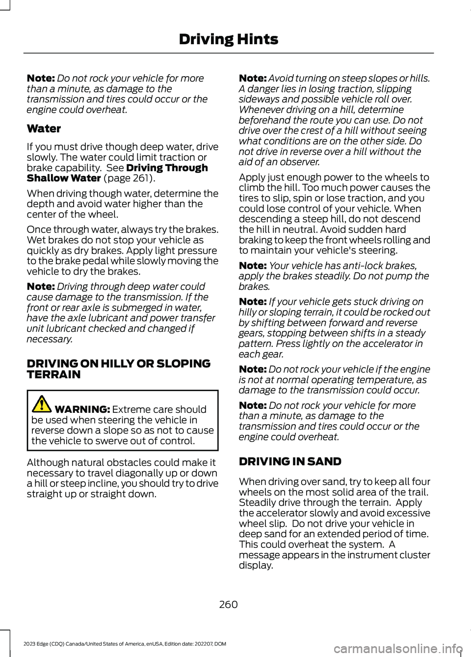 FORD EDGE 2023 Owners Manual Note:Do not rock your vehicle for morethan a minute, as damage to thetransmission and tires could occur or theengine could overheat.
Water
If you must drive though deep water, driveslowly. The water c FORD EDGE 2023 Owners Manual Note:Do not rock your vehicle for morethan a minute, as damage to thetransmission and tires could occur or theengine could overheat.
Water
If you must drive though deep water, driveslowly. The water c