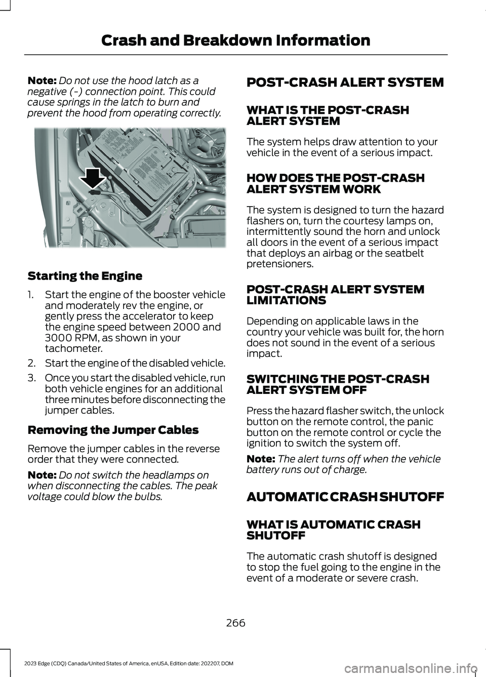 FORD EDGE 2023 User Guide Note:Do not use the hood latch as anegative (-) connection point. This couldcause springs in the latch to burn andprevent the hood from operating correctly.
Starting the Engine
1.Start the engine of t FORD EDGE 2023 User Guide Note:Do not use the hood latch as anegative (-) connection point. This couldcause springs in the latch to burn andprevent the hood from operating correctly.
Starting the Engine
1.Start the engine of t