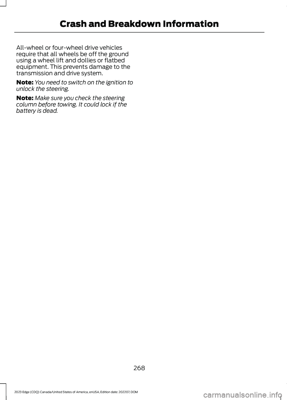 FORD EDGE 2023 Repair Manual All-wheel or four-wheel drive vehiclesrequire that all wheels be off the groundusing a wheel lift and dollies or flatbedequipment. This prevents damage to thetransmission and drive system.
Note:You ne