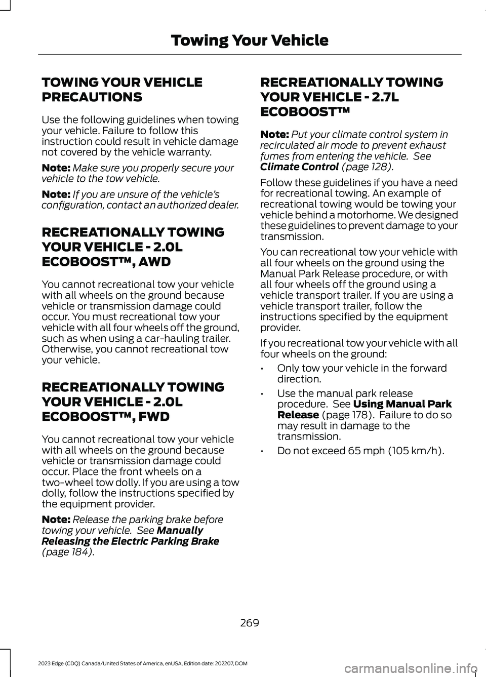 FORD EDGE 2023 Owners Guide TOWING YOUR VEHICLE
PRECAUTIONS
Use the following guidelines when towingyour vehicle. Failure to follow thisinstruction could result in vehicle damagenot covered by the vehicle warranty.
Note:Make sur FORD EDGE 2023 Owners Guide TOWING YOUR VEHICLE
PRECAUTIONS
Use the following guidelines when towingyour vehicle. Failure to follow thisinstruction could result in vehicle damagenot covered by the vehicle warranty.
Note:Make sur