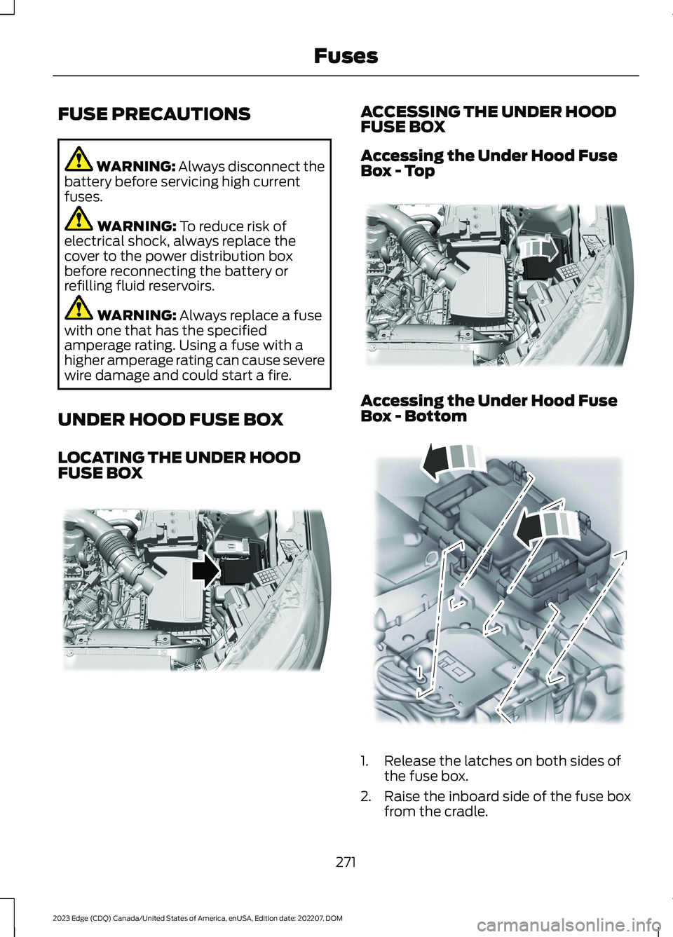 FORD EDGE 2023 Owners Manual FUSE PRECAUTIONS
WARNING: Always disconnect thebattery before servicing high currentfuses.
WARNING: To reduce risk ofelectrical shock, always replace thecover to the power distribution boxbefore recon FORD EDGE 2023 Owners Manual FUSE PRECAUTIONS
WARNING: Always disconnect thebattery before servicing high currentfuses.
WARNING: To reduce risk ofelectrical shock, always replace thecover to the power distribution boxbefore recon