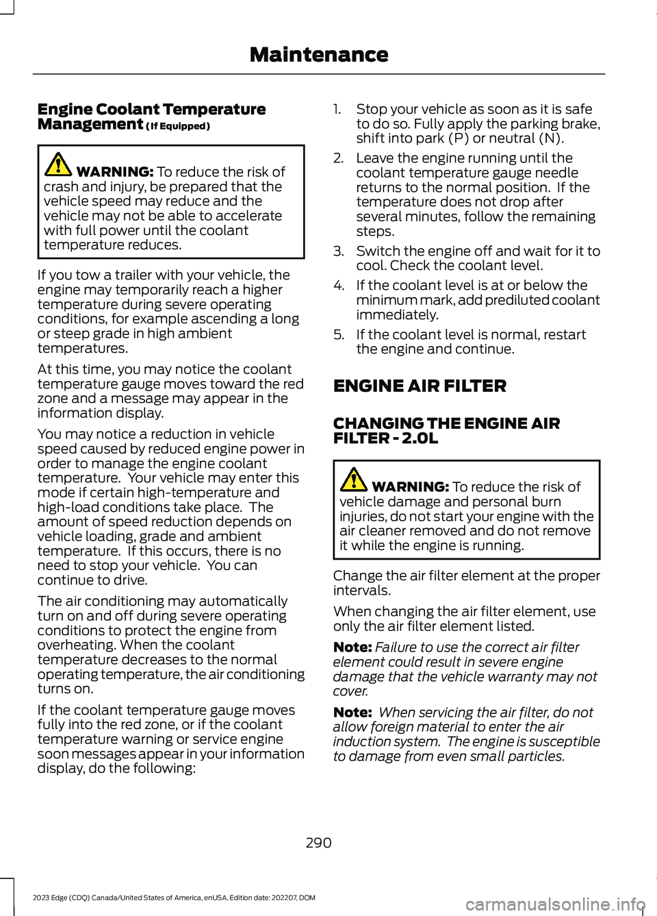 FORD EDGE 2023 Repair Manual Engine Coolant TemperatureManagement (If Equipped)
WARNING: To reduce the risk ofcrash and injury, be prepared that thevehicle speed may reduce and thevehicle may not be able to acceleratewith full po FORD EDGE 2023 Repair Manual Engine Coolant TemperatureManagement (If Equipped)
WARNING: To reduce the risk ofcrash and injury, be prepared that thevehicle speed may reduce and thevehicle may not be able to acceleratewith full po