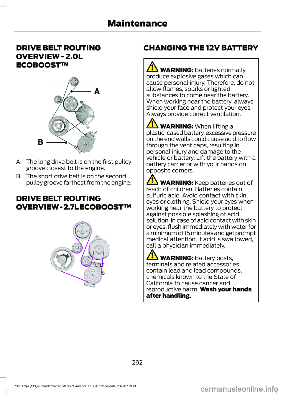 FORD EDGE 2023 Repair Manual DRIVE BELT ROUTING
OVERVIEW - 2.0L
ECOBOOST™
A.The long drive belt is on the first pulleygroove closest to the engine.
B.The short drive belt is on the secondpulley groove farthest from the engine.
FORD EDGE 2023 Repair Manual DRIVE BELT ROUTING
OVERVIEW - 2.0L
ECOBOOST™
A.The long drive belt is on the first pulleygroove closest to the engine.
B.The short drive belt is on the secondpulley groove farthest from the engine.