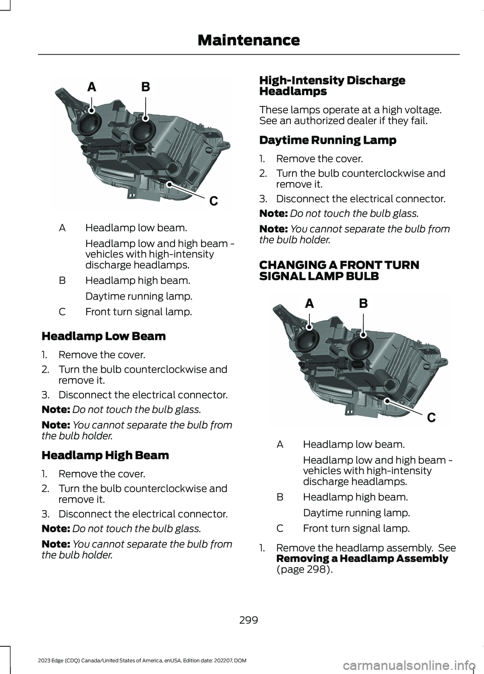 FORD EDGE 2023 User Guide Headlamp low beam.A
Headlamp low and high beam -vehicles with high-intensitydischarge headlamps.
Headlamp high beam.B
Daytime running lamp.
Front turn signal lamp.C
Headlamp Low Beam
1.Remove the cove FORD EDGE 2023 User Guide Headlamp low beam.A
Headlamp low and high beam -vehicles with high-intensitydischarge headlamps.
Headlamp high beam.B
Daytime running lamp.
Front turn signal lamp.C
Headlamp Low Beam
1.Remove the cove