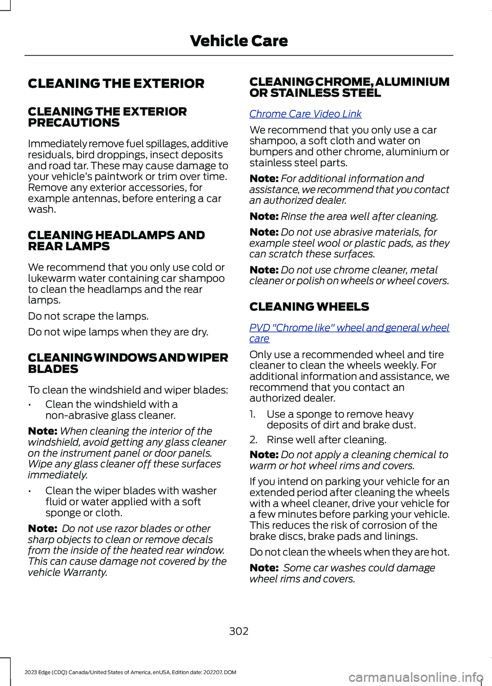 FORD EDGE 2023 Owners Manual CLEANING THE EXTERIOR
CLEANING THE EXTERIORPRECAUTIONS
Immediately remove fuel spillages, additiveresiduals, bird droppings, insect depositsand road tar. These may cause damage toyour vehicle’s pain